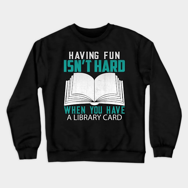 Funny Having Fun Isn't Hard When You Have a Library Card Book Lover Gift Crewneck Sweatshirt by TheLostLatticework